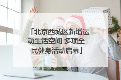 北京西城区新增运动生活空间 多项全民健身活动启幕