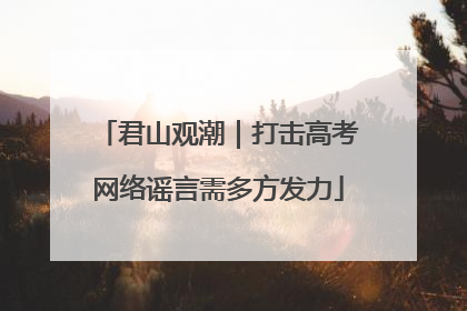 君山观潮｜打击高考网络谣言需多方发力