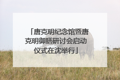 唐克明纪念馆暨唐克明御膳研讨会启动仪式在沈举行