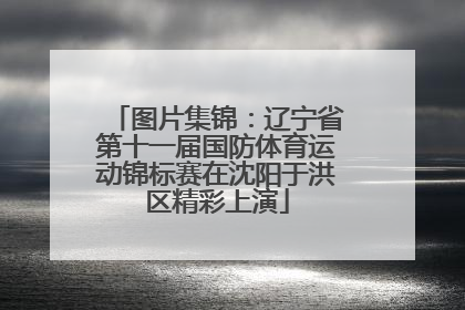 图片集锦：辽宁省第十一届国防体育运动锦标赛在沈阳于洪区精彩上演