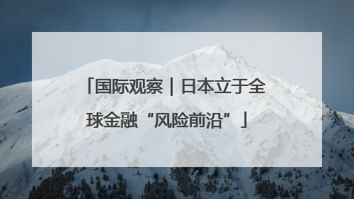 国际观察｜日本立于全球金融“风险前沿”