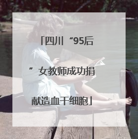 四川“95后”女教师成功捐献造血干细胞