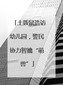 土拨鼠造访幼儿园，警民协力智擒“萌兽”