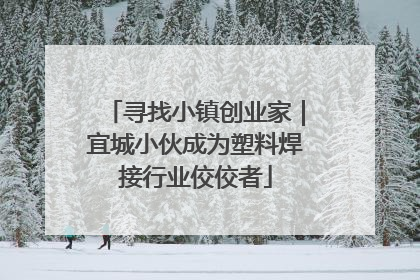 寻找小镇创业家｜宜城小伙成为塑料焊接行业佼佼者