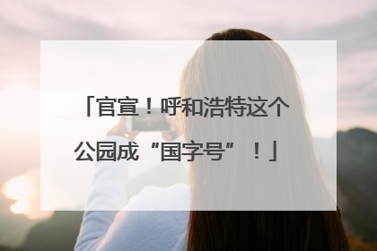官宣！呼和浩特这个公园成“国字号”！