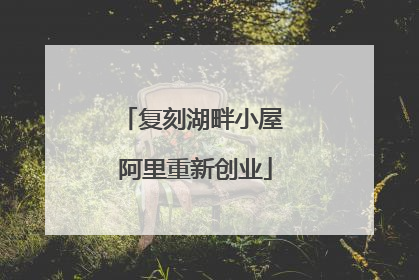 复刻湖畔小屋 阿里重新创业