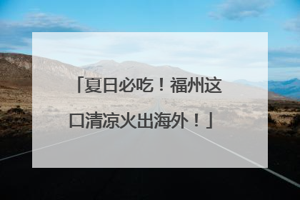 夏日必吃！福州这口清凉火出海外！