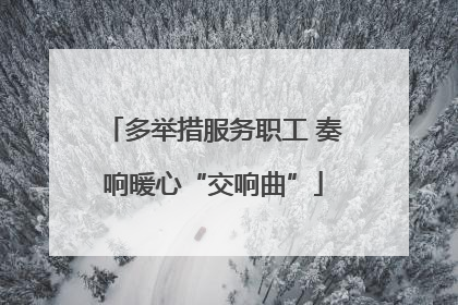 多举措服务职工 奏响暖心“交响曲”