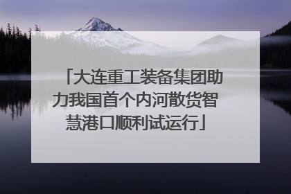 大连重工装备集团助力我国首个内河散货智慧港口顺利试运行