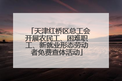 天津红桥区总工会开展农民工、困难职工、新就业形态劳动者免费查体活动