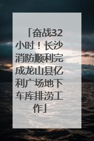 奋战32小时！长沙消防顺利完成龙山县亿利广场地下车库排涝工作