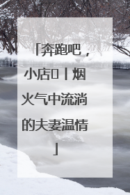 奔跑吧，小店㊱丨烟火气中流淌的夫妻温情