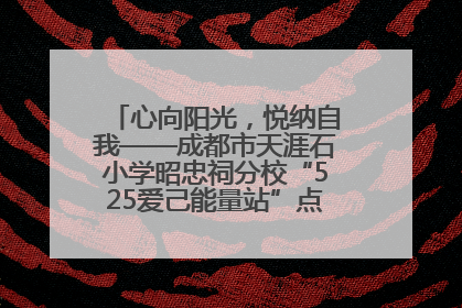 心向阳光，悦纳自我——成都市天涯石小学昭忠祠分校“525爱己能量站”点亮孩子心灵之旅