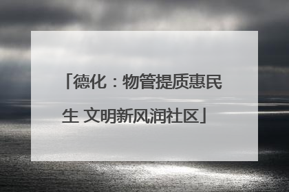 德化：物管提质惠民生 文明新风润社区