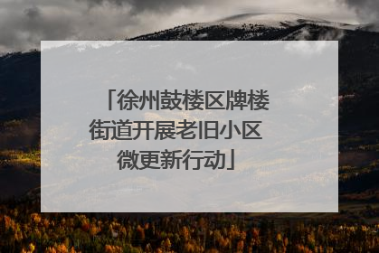 徐州鼓楼区牌楼街道开展老旧小区微更新行动