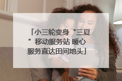 小三轮变身“三夏”移动服务站 暖心服务直达田间地头