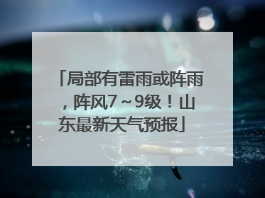 局部有雷雨或阵雨，阵风7～9级！山东最新天气预报
