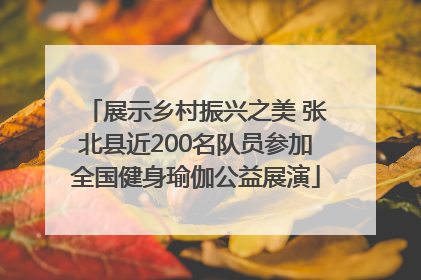 展示乡村振兴之美 张北县近200名队员参加全国健身瑜伽公益展演