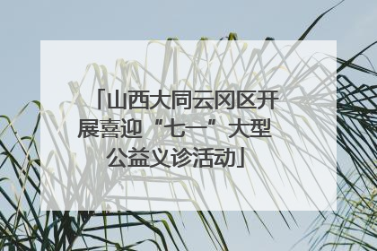 山西大同云冈区开展喜迎“七一”大型公益义诊活动