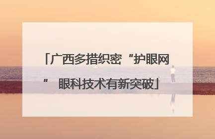 广西多措织密“护眼网” 眼科技术有新突破