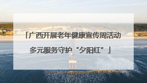 广西开展老年健康宣传周活动 多元服务守护“夕阳红”