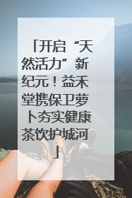 开启“天然活力”新纪元！益禾堂携保卫萝卜夯实健康茶饮护城河