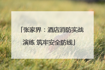 张家界：酒店消防实战演练 筑牢安全防线