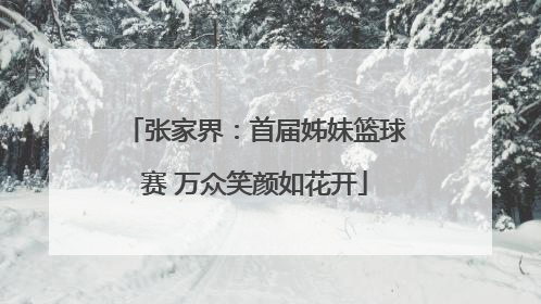 张家界：首届姊妹篮球赛 万众笑颜如花开