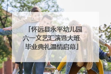 怀远县永平幼儿园六一文艺汇演暨大班毕业典礼温情启幕