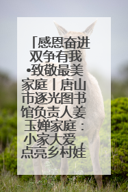 感恩奋进 双争有我•致敬最美家庭丨唐山市逐光图书馆负责人姜玉婵家庭：小家大爱，点亮乡村娃的梦想