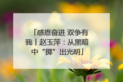 感恩奋进 双争有我丨赵玉萍：从黑暗中“掷”出光明