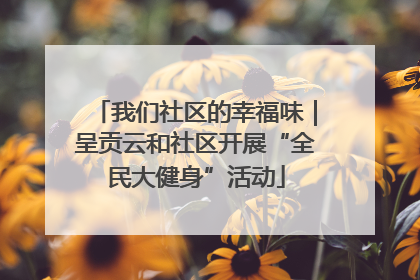 我们社区的幸福味｜呈贡云和社区开展“全民大健身”活动