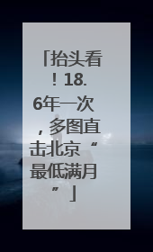 抬头看！18.6年一次，多图直击北京“最低满月”