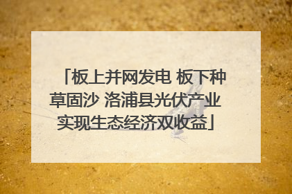 板上并网发电 板下种草固沙 洛浦县光伏产业实现生态经济双收益