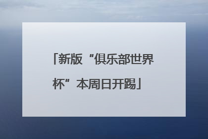 新版“俱乐部世界杯”本周日开踢