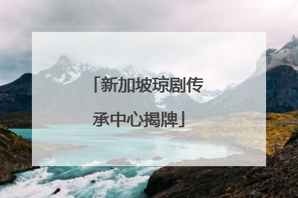 新加坡琼剧传承中心揭牌
