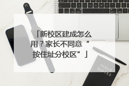 新校区建成怎么用？家长不同意“按住址分校区”