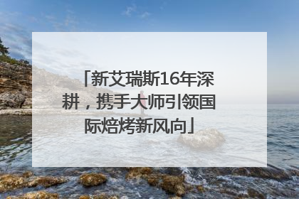 新艾瑞斯16年深耕，携手大师引领国际焙烤新风向