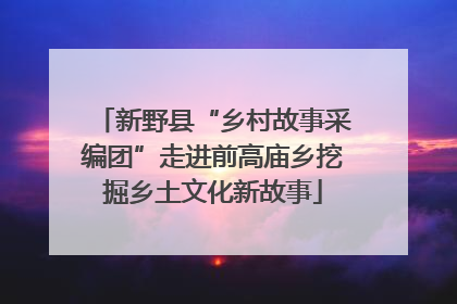 新野县“乡村故事采编团”走进前高庙乡挖掘乡土文化新故事