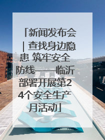 新闻发布会｜查找身边隐患 筑牢安全防线——临沂部署开展第24个安全生产月活动