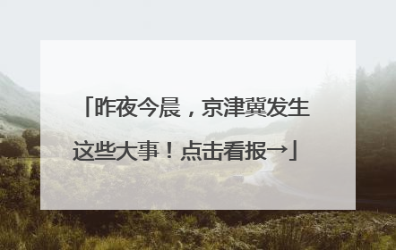 昨夜今晨，京津冀发生这些大事！点击看报→
