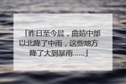 昨日至今晨，曲靖中部以北降了中雨，这些地方降了大到暴雨……