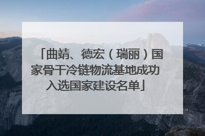 曲靖、德宏（瑞丽）国家骨干冷链物流基地成功入选国家建设名单