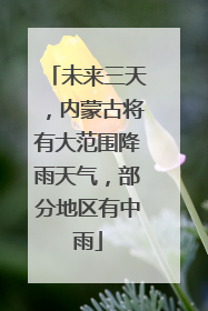 未来三天，内蒙古将有大范围降雨天气，部分地区有中雨