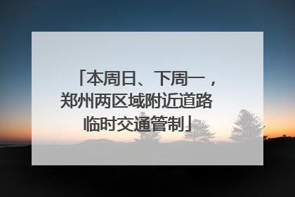 本周日、下周一，郑州两区域附近道路临时交通管制