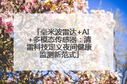 毫米波雷达+AI+多模态传感器：清雷科技定义夜间健康监测新范式