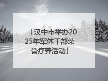 汉中市举办2025年军休干部荣誉疗养活动
