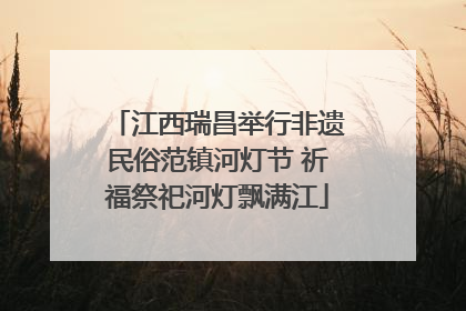 江西瑞昌举行非遗民俗范镇河灯节 祈福祭祀河灯飘满江