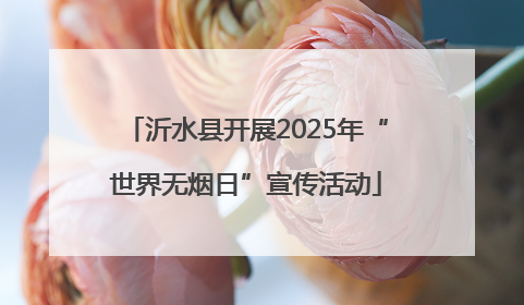 沂水县开展2025年“世界无烟日”宣传活动