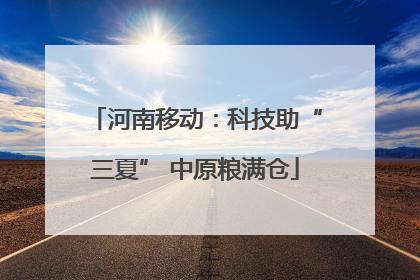 河南移动：科技助“三夏” 中原粮满仓